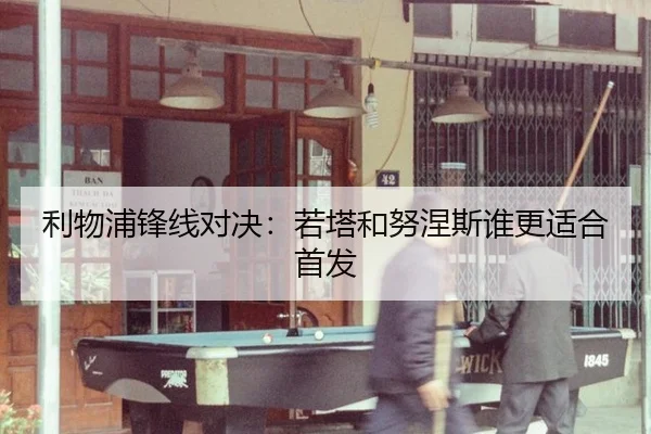 利物浦锋线对决：若塔和努涅斯谁更适合首发
